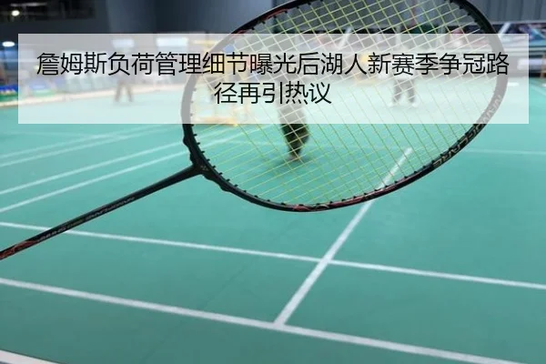 詹姆斯负荷管理细节曝光后湖人新赛季争冠路径再引热议